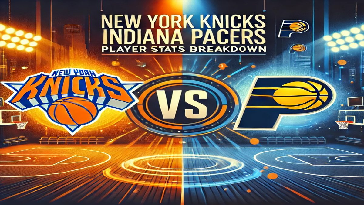 New York Knicks vs Indiana Pacers: Player Stats Breakdown